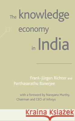 The Knowledge Economy in India Richter Frank-Jurgen Frank-Jurgen Richter Parthasarathi Banerjee 9781403901101 Palgrave MacMillan