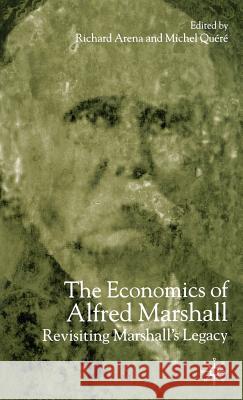 The Economics of Alfred Marshall: Revisiting Marshall's Legacy Arena, Richard 9781403901682 Palgrave MacMillan