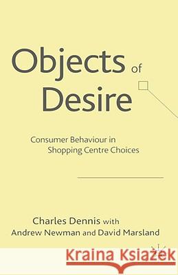 Objects of Desire: Consumer Behaviour in Shopping Centre Choices Dennis, C. 9781403901705 Palgrave MacMillan