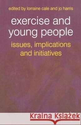 Exercise and Young People: Issues, Implications and Initiatives Cale, Lorraine 9781403902528 0