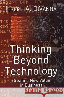 Thinking Beyond Technology: Creating New Value in Business Divanna, J. 9781403902559 Palgrave MacMillan
