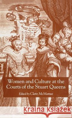 Women and Culture at the Courts of the Stuart Queens Clare McManus 9781403902603