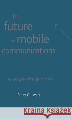 The Future of Mobile Communications: Awaiting the Third Generation Curwen, P. 9781403902689