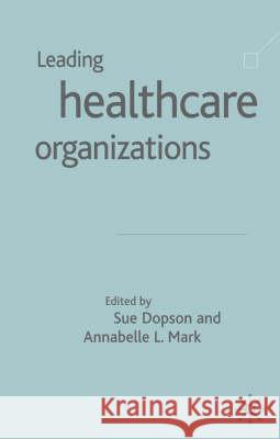 Leading Health Care Organisations Sue Dopson Sue Dopson Annabelle Mark 9781403902702 Palgrave MacMillan