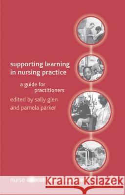Supporting Learning in Nursing Practice: A Guide for Practitioners Glen, Sally 9781403902924