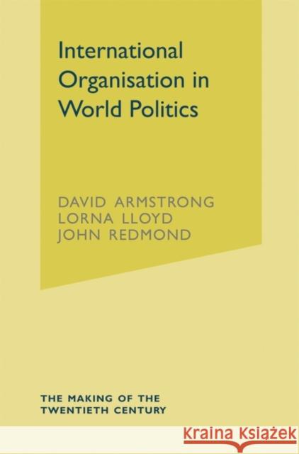 International Organisation in World Politics David Armstrong Lorna Lloyd John Redmond 9781403903037 Palgrave MacMillan
