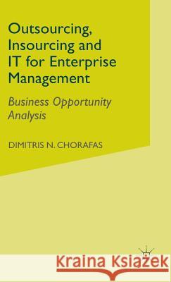 Outsourcing Insourcing and It for Enterprise Management: Business Opportunity Analysis Chorafas, D. 9781403903457 PALGRAVE MACMILLAN