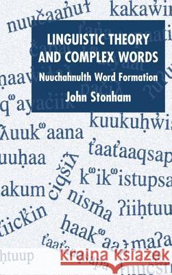 Linguistic Theory and Complex Words: Nuuchahnulth Word Formation Stonham, J. 9781403903488 Palgrave MacMillan