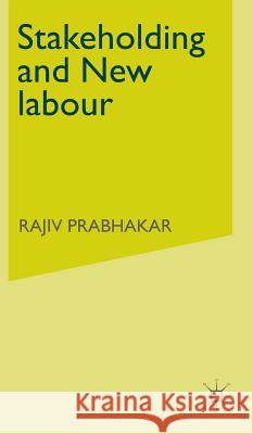 Stakeholding and New Labour Prabhakar, R. 9781403903600 Palgrave MacMillan