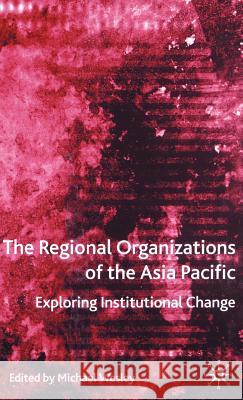 The Regional Organizations of the Asia Pacific: Exploring Institutional Change Wesley, M. 9781403903631 Palgrave MacMillan