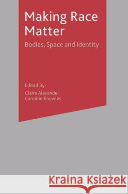 Making Race Matter: Bodies, Space and Identity Alexander, Claire 9781403904133