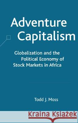 Adventure Capitalism: Globalization and the Political Economy of Stock Markets in Africa Moss, T. 9781403904454 Palgrave MacMillan