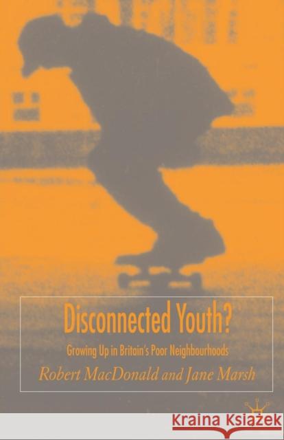 Disconnected Youth?: Growing Up in Britain's Poor in Neighbourhoods MacDonald, R. 9781403904874 0