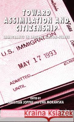 Toward Assimilation and Citizenship: Immigrants in Liberal Nation-States Joppke, C. 9781403904911 Palgrave MacMillan