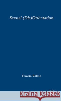 Sexual (Dis)Orientation: Gender, Sex, Desire and Self-Fashioning Wilton, T. 9781403905727 Palgrave MacMillan