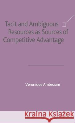 Tacit and Ambiguous Resources as Sources of Competitive Advantage Veronique Ambrosini 9781403905758