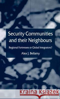 Security Communities and Their Neighbours: Regional Fortresses or Global Integrators? Bellamy, A. 9781403906229 Palgrave MacMillan