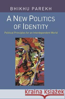 A New Politics of Identity: Political Principles for an Interdependent World Parekh, Bhikhu 9781403906472 0