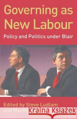 Governing as New Labour: Policy and Politics Under Blair Ludlam, Steve 9781403906786