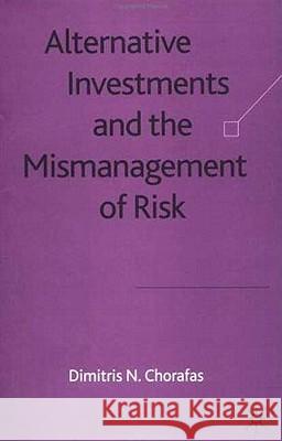 Alternative Investments and the Mismanagement of Risk Dimitris N. Chorafas 9781403906816 Palgrave MacMillan