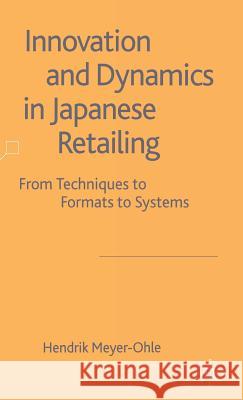 Innovation and Dynamics in Japanese Retailing: From Techniques to Formats to Systems Meyer-Ohle, H. 9781403911285 Palgrave MacMillan