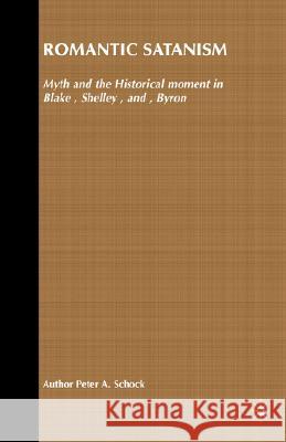 Romantic Satanism: Myth and the Historical Moment in Blake, Shelley and Byron Schock, P. 9781403911827 Palgrave MacMillan