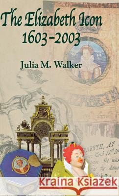 The Elizabeth Icon, 1603-2003 Walker, J. 9781403911995 Palgrave MacMillan