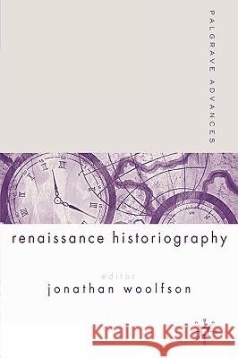 Palgrave Advances in Renaissance Historiography Jonathan Woolfson 9781403912398