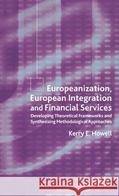 Europeanization, European Integration and Financial Services: Developing Theoretical Frameworks and Methodological Perspectives Howell, K. 9781403912558 Palgrave MacMillan
