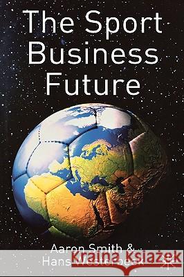 The Sport Business Future Hans Westerbeek Aaron Smith 9781403912671 Palgrave MacMillan