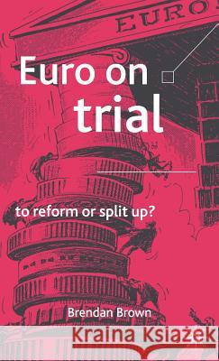 Euro on Trial: To Reform or Split Up? Brown, B. 9781403912848 Palgrave MacMillan