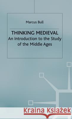 Thinking Medieval: An Introduction to the Study of the Middle Ages Bull, M. 9781403912947 Palgrave MacMillan