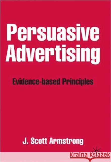 Persuasive Advertising: Evidence-Based Principles Armstrong, J. 9781403913432 0