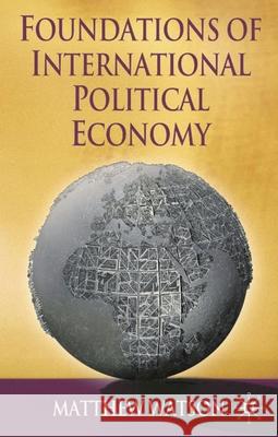 Foundations of International Political Economy Matthew Watson 9781403913500 Palgrave MacMillan
