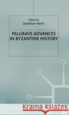 Palgrave Advances in Byzantine History Jonathan Harris 9781403915023 Palgrave MacMillan