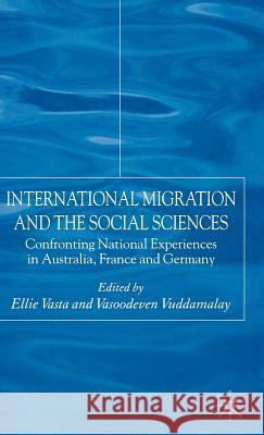 International Migration and the Social Sciences: Confronting National Experiences in Australia, France and Germany Vasta, E. 9781403915054 Palgrave MacMillan