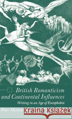 British Romanticism and Continental Influences: Writing in an Age of Europhobia Mortensen, P. 9781403915153 Palgrave MacMillan