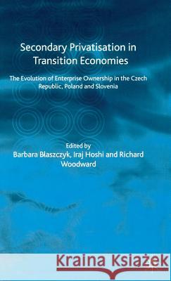 Secondary Privatization in Transition Economies: The Evolution of Enterprise Ownership in the Czech Republic, Poland and Slovenia Blaszczyk, B. 9781403915375 Palgrave MacMillan