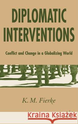 Diplomatic Interventions: Conflict and Change in a Globalizing World Fierke, K. 9781403915405 PALGRAVE MACMILLAN