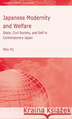 Japanese Modernity and Welfare: State, Civil Society and Self in Contemporary Japan Vij, R. 9781403915443 Palgrave MacMillan