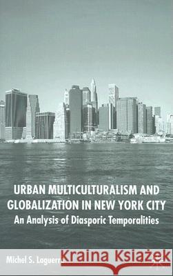 Urban Multiculturalism and Globalization in New York City: An Analysis of Diasporic Temporalities Laguerre, M. 9781403915511 Palgrave MacMillan