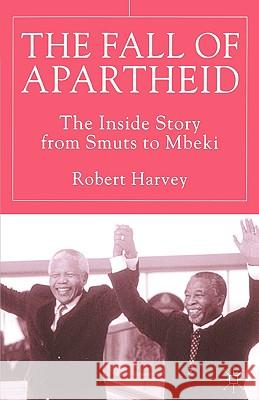 The Fall of Apartheid: The Inside Story from Smuts to Mbeki Harvey, R. 9781403915740 Palgrave MacMillan