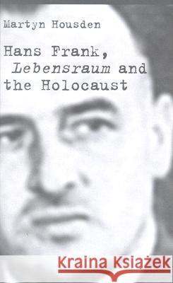 Hans Frank: Lebensraum and the Holocaust Housden, M. 9781403915795 PALGRAVE MACMILLAN