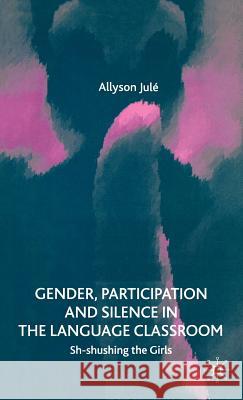 Gender, Participation and Silence in the Language Classroom: Sh-Shushing the Girls Jule, A. 9781403915832 Palgrave MacMillan