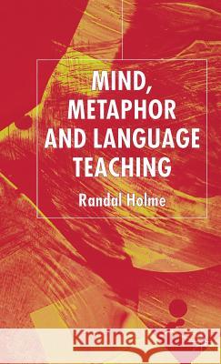 Mind, Metaphor and Language Teaching Randal Holme 9781403915856