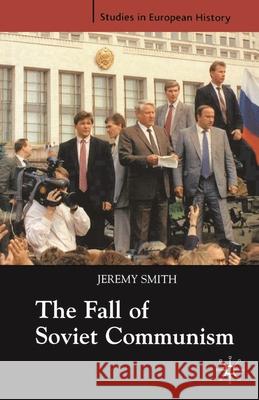 The Fall of Soviet Communism, 1986-1991 Jeremy Smith 9781403916020
