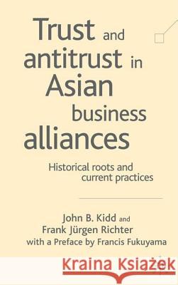 Trust and Antitrust in Asian Business Alliances: Historical Roots and Current Practices Kidd, John B. 9781403916198 Palgrave MacMillan