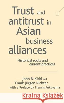 Trust and Antitrust in Asian Business Alliances: Historical Roots and Current Practices Kidd, John B. 9781403916198