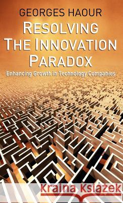 Resolving the Innovation Paradox: Enhancing Growth in Technology Companies Haour, G. 9781403916549 Palgrave MacMillan