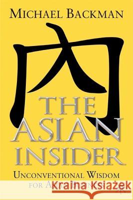 The Asian Insider: Unconventional Wisdom for Asian Business Backman, Michael 9781403916570 Palgrave MacMillan